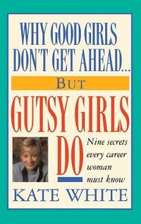 bokomslag Why Good Girls Don't Get Ahead... But Gutsy Girls Do: Nine Secrets Every Career Woman Must Know