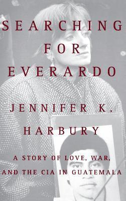 Jennifer K. Harbury, Jennifer K Harbury - Searching for Everado: A Story of Love, War, and the CIA in Guatemala, Inbunden