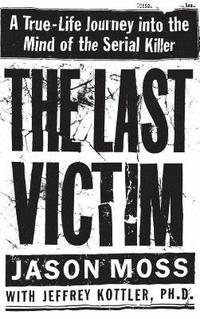 bokomslag The Last Victim: A True-Life Journey Into the Mind of the Serial Killer