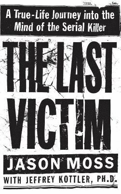 The Last Victim: A True-Life Journey Into the Mind of the Serial Killer 1