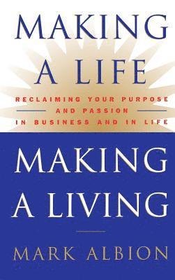 Making a Life, Making a Living(r): Reclaiming Your Purpose and Passion in Business and in Life 1