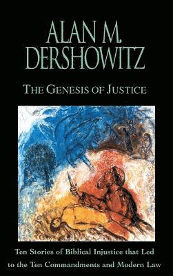 The Genesis of Justice: Ten Stories of Biblical Injustice That Led to the Ten Commandments and Modern Morality and Law