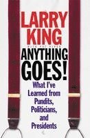Larry King, Pat Piper - Anything Goes!: What I've Learned from Pundits, Politicians, and Presidents, Inbunden