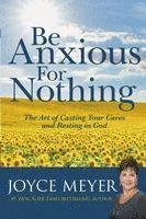 Joyce Meyer - Be Anxious for Nothing: The Art of Casting Your Cares and Resting in God, Inbunden