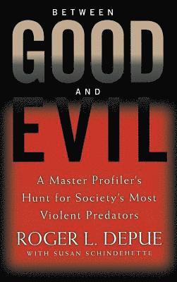 Roger L. Depue, Susan Schindehette - Between Good And Evil, Inbunden