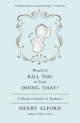 Would It Kill You to Stop Doing That?: A Modern Guide to Manners