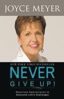 Joyce Meyer - Never Give Up!: Relentless Determination to Overcome Life's Challenges, Häftad