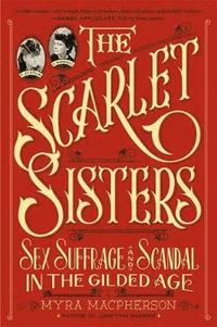 bokomslag The Scarlet Sisters: Sex, Suffrage, and Scandal in the Gilded Age