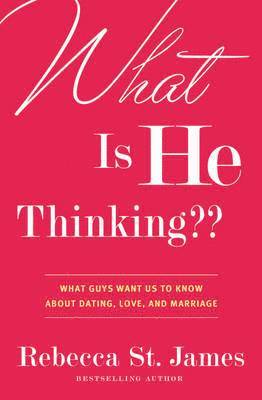 What Is He Thinking: What Guys Want Us to Know About Dating, Love, and Marriage