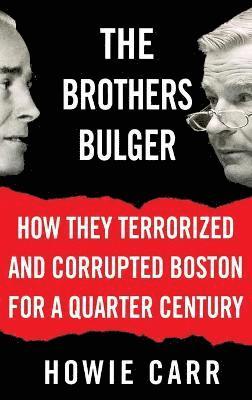 Howie Carr - The Brothers Bulger, Inbunden