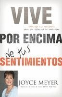 Joyce Meyer - Vive Por Encima de Tus Sentimientos: Controla Tus Emociones Para Que Ellas No Te Controlen A Ti, Häftad