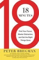 Peter Bregman - 18 Minutes: Find Your Focus, Master Distraction, and Get the Right Things Done, Häftad