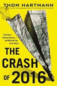 bokomslag The Crash of 2016: The Plot to Destroy America--and What We Can Do to Stop It