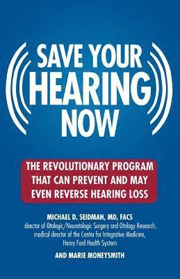 Michael D. Seidman, Marie Moneysmith, Michael D Seidman - Save Your Hearing Now: The Revolutionary Program That Can Prevent and May Even Reverse Hearing Loss, Häftad