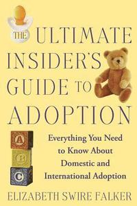 bokomslag The Ultimate Insider's Guide to Adoption: Everything You Need to Know about Domestic and International Adoption