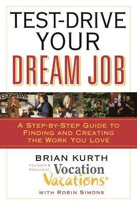 Test-Drive Your Dream Job: A Step-By-Step Guide to Finding and Creating the Work You Love 1