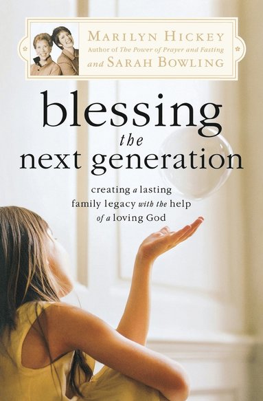 bokomslag Blessing the Next Generation: Creating a Lasting Family Legacy with the Help of a Loving God