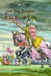 bokomslag King Arthur and His Knights of the Round Table: From Sir Thomas Malory's Le Morte D'Arthur