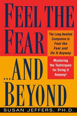 Susan Jeffers - Feel the Fear...and Beyond: Mastering the Techniques for Doing It Anyway, Häftad