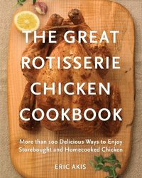 bokomslag The Great Rotisserie Chicken Cookbook
