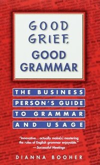 bokomslag Good Grief, Good Grammar: The Business Person's Guide to Grammar and Usage