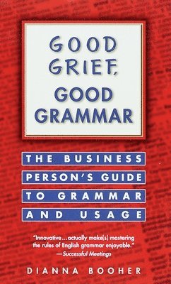 Good Grief, Good Grammar: The Business Person's Guide to Grammar and Usage 1