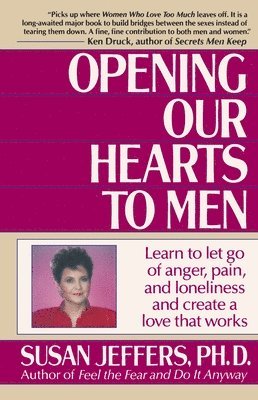 Susan Jeffers - Opening Our Hearts to Men: Learn to Let Go of Anger, Pain, and Loneliness and Create a Love That Works, Häftad