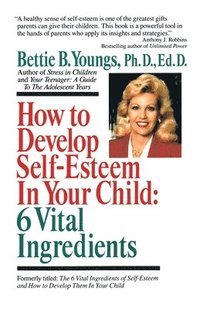 bokomslag How to Develop Self-Esteem in Your Child: 6 Vital Ingredients: 6 Vital Ingredients