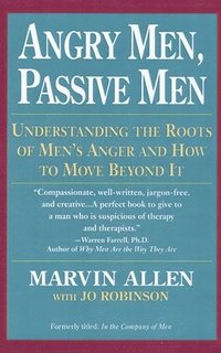 bokomslag Angry Men, Passive Men: Understanding the Roots of Men's Anger and How to Move Beyond It