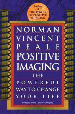 Positive Imaging: The Powerful Way to Change Your Life 1