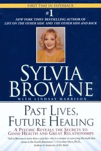 bokomslag Past Lives, Future Healing: A Psychic Reveals the Secrets to Good Health and Great Relationships
