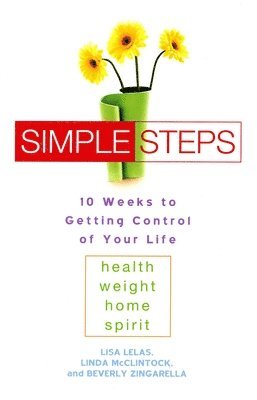 Simple Steps: 10 Weeks to Getting Control of Your Life: Health - Weight - Home - Spirit