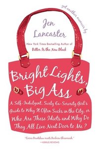 bokomslag Bright Lights, Big Ass: A Self-Indulgent, Surly, Ex-Sorority Girl's Guide to Why it Often Sucks in the City, or Who are These Idiots and Why D