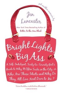 bokomslag Bright Lights, Big Ass: A Self-Indulgent, Surly, Ex-Sorority Girl's Guide to Why it Often Sucks in the City, or Who are These Idiots and Why Do They A