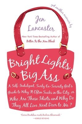 Bright Lights, Big Ass: A Self-Indulgent, Surly, Ex-Sorority Girl's Guide to Why it Often Sucks in the City, or Who are These Idiots and Why D 1