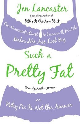 Such a Pretty Fat: One Narcissist's Quest to Discover If Her Life Makes Her Ass Look Big, or Why Pi E Is Not the Answer 1