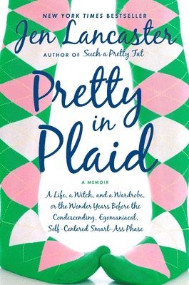 Pretty in Plaid: A Life, a Witch, and a Wardrobe, or the Wonder Years Before the Condescending, Egomaniacal, Self-Centered Smart-Ass Phase