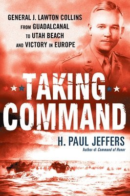 bokomslag Taking Command: General J. Lawton Collins From Guadalcanal to Utah Beach and Victory in Europe