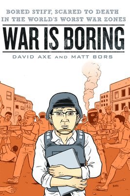 David Axe, Matt Bors - War is Boring: Bored Stiff, Scared to Death in the World's Worst War Zones, Häftad