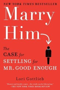 bokomslag Marry Him: The Case for Settling for Mr. Good Enough