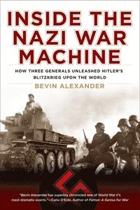 bokomslag Inside the Nazi War Machine: How Three Generals Unleashed Hitler's Blitzkrieg Upon the World