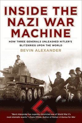 Inside the Nazi War Machine: How Three Generals Unleashed Hitler's Blitzkrieg Upon the World 1