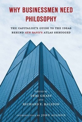 bokomslag Why Businessmen Need Philosophy: The Capitalist's Guide to the Ideas Behind Ayn Rand's Atlas Shrugged