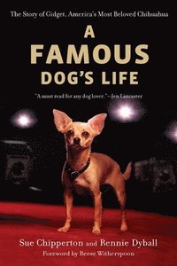 bokomslag A Famous Dog's Life: The Story of Gidget, America's Most Beloved Chihuahua