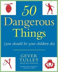 bokomslag 50 Dangerous Things (You Should Let Your Children Do)