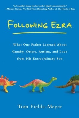 Tom Fields-Meyer - Following Ezra: What One Father Learned about Gumby, Otters, Autism, and Love from His Extraordinary Son, Häftad