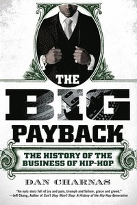 bokomslag The Big Payback: The History of the Business of Hip-Hop