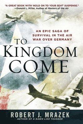 bokomslag To Kingdom Come: An Epic Saga of Survival in the Air War Over Germany