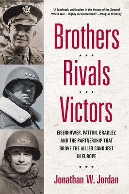 bokomslag Brothers, Rivals, Victors: Eisenhower, Patton, Bradley and the Partnership that Drove the Allied Conquest in Europe