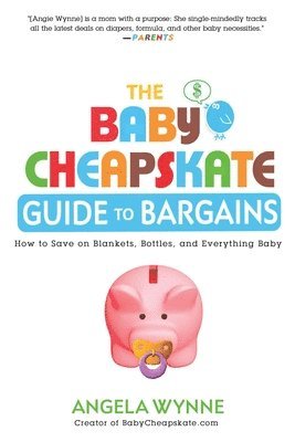 Angela Wynne - The Baby Cheapskate Guide to Bargains: How to Save on Blankets, Bottles, and Everything Baby, Häftad